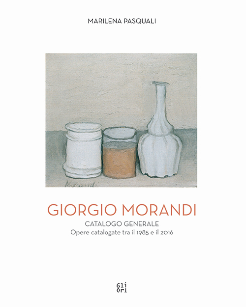 Giorgio Morandi. Catalogo generale. Opere schedate dal 1985 al 2016. Ediz. illustrata