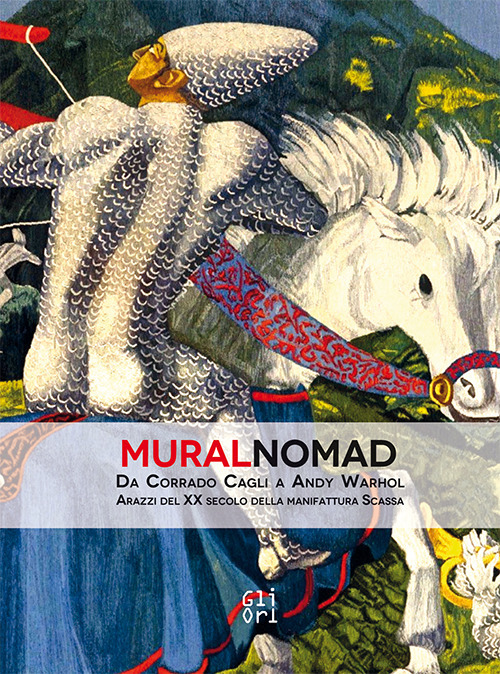 MuralNomad. Da Corrado Cagli a Andy Warhol. Arazzi del XX secolo della Manifattura Scassa. Catalogo della mostra (Caraglio, 30 marzo-17 giugno 2018). Ediz. illustrata