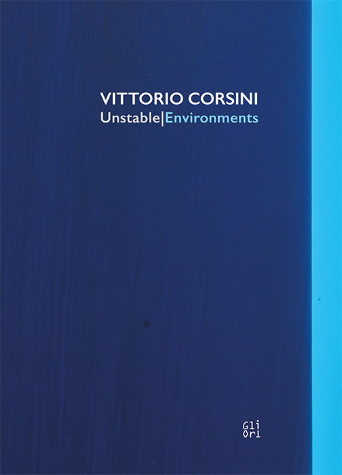 Vittorio Corsini. Unstable/Environments. Ediz. italiana e inglese