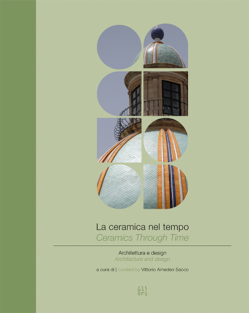 La ceramica nel tempo. Architettura e design-Ceramics through time. Architecture and design. Ediz. bilingue