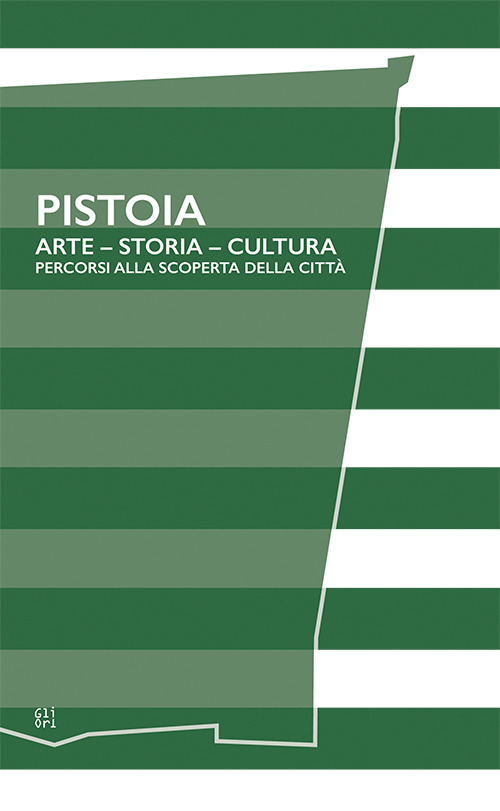 Pistoia. Arte - Storia - Cultura. Percorsi alla scoperta della città