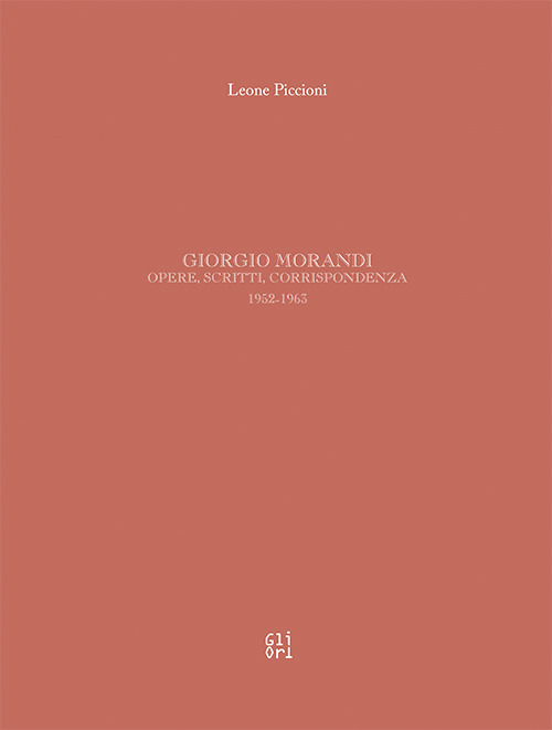 Giorgio Morandi. Opere, scritti, corrispondenza 1952-1963. Ediz. illustrata