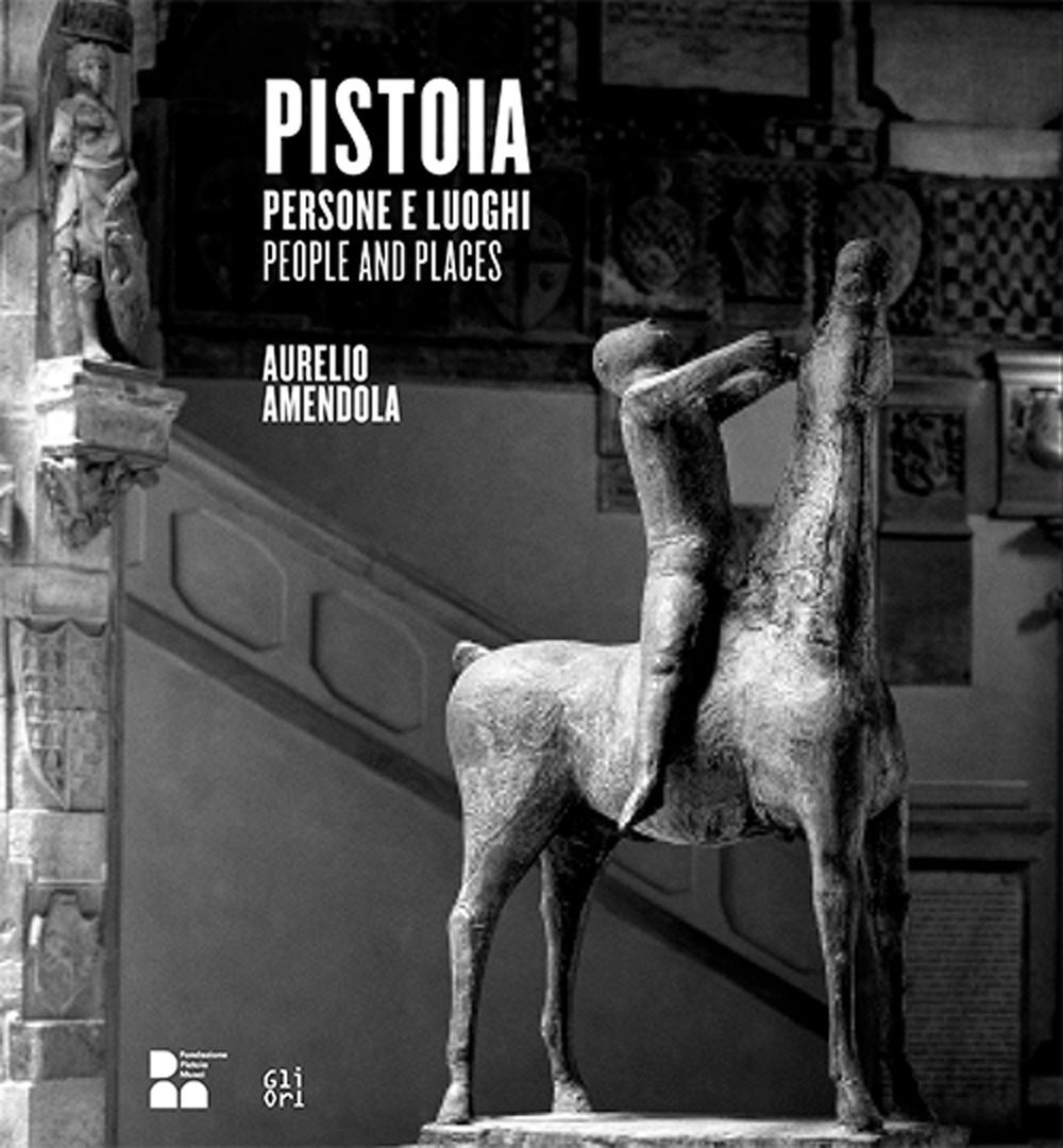 Pistoia. Persone e luoghi. Aurelio Amendola-People and places. Ediz. illustrata
