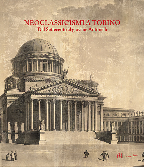 Neoclassicismi a Torino. Dal Settecento al giovane Antonelli