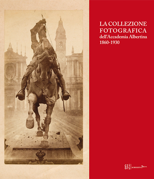 La collezione fotografica dell'Accademia Albertina 1860-1930. Ediz. illustrata