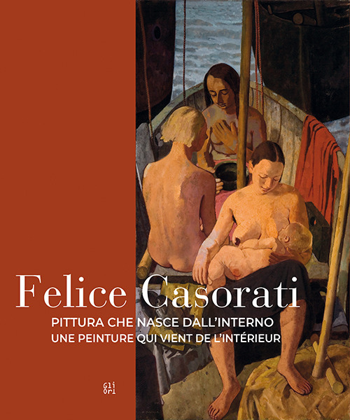 Felice Casorati. Pittura che nasce dall'interno-Une peinture qui vient de l'intérieur. Ediz. bilingue