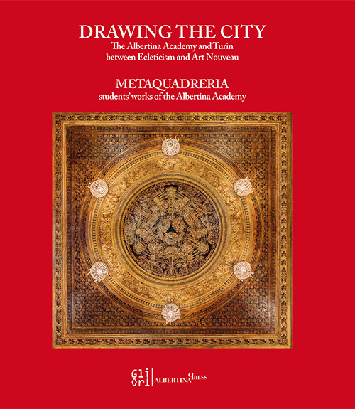 Drawing the city. The Albertina Academy and Turin between ecleticism and art nouveau. Metaquadreria students' work of the Albertina Academy
