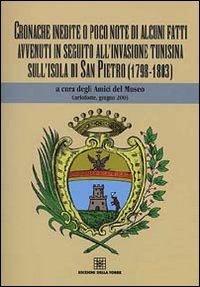 Cronache inedite o poco note di alcuni fatti avvenuti in seguito all'invasione tunisina sull'isola di San Pietro (1798-1803)