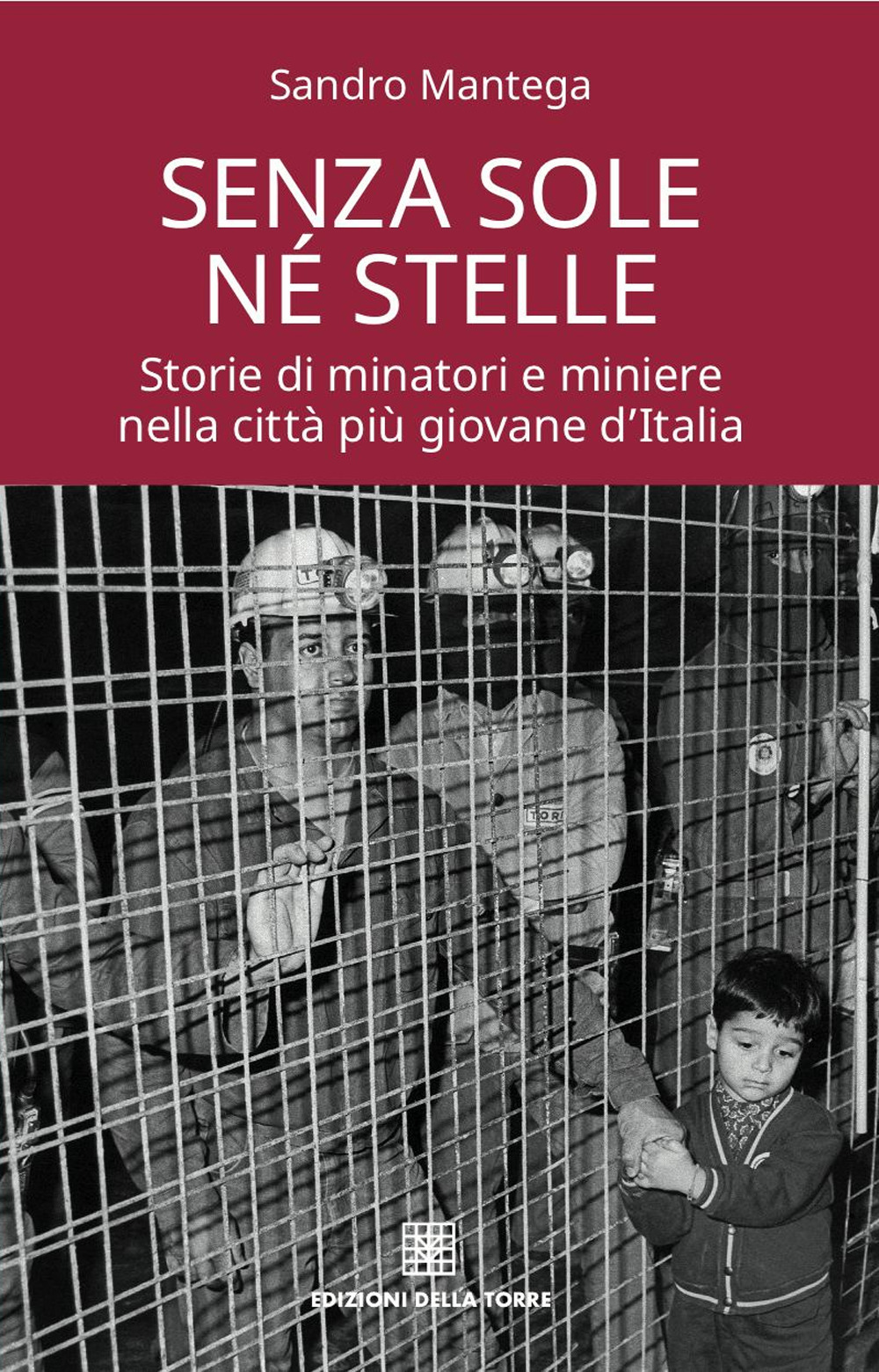 Senza sole né stelle. Storie di minatori e miniere nella città più giovane d'Italia 