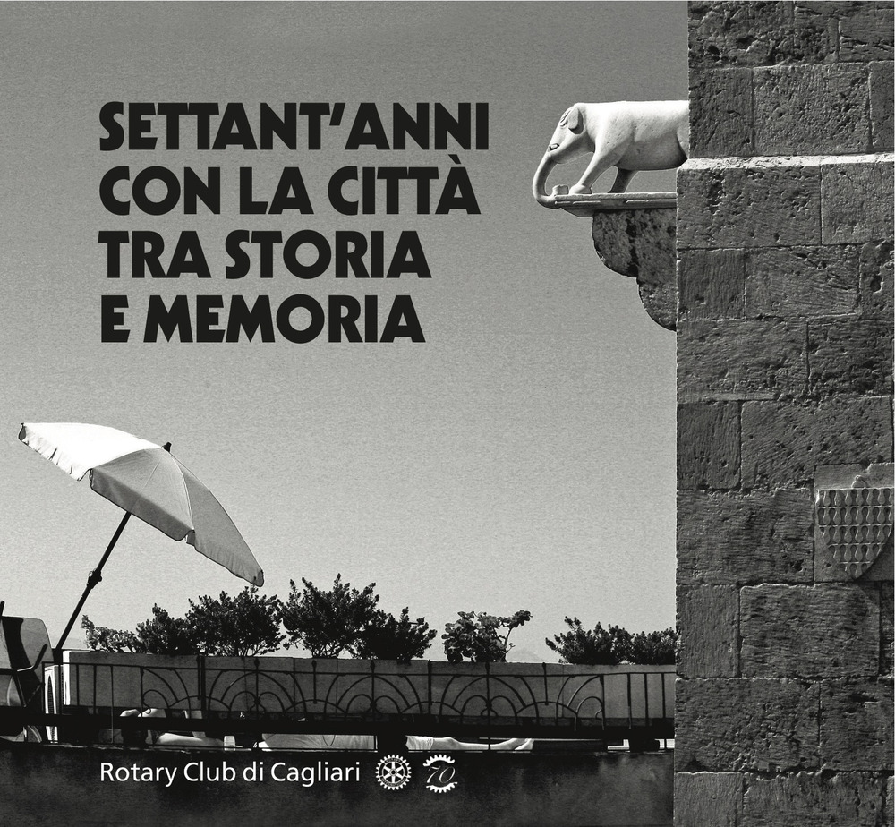 Settant'anni con la città tra storia e memoria. Rotary Club di Cagliari