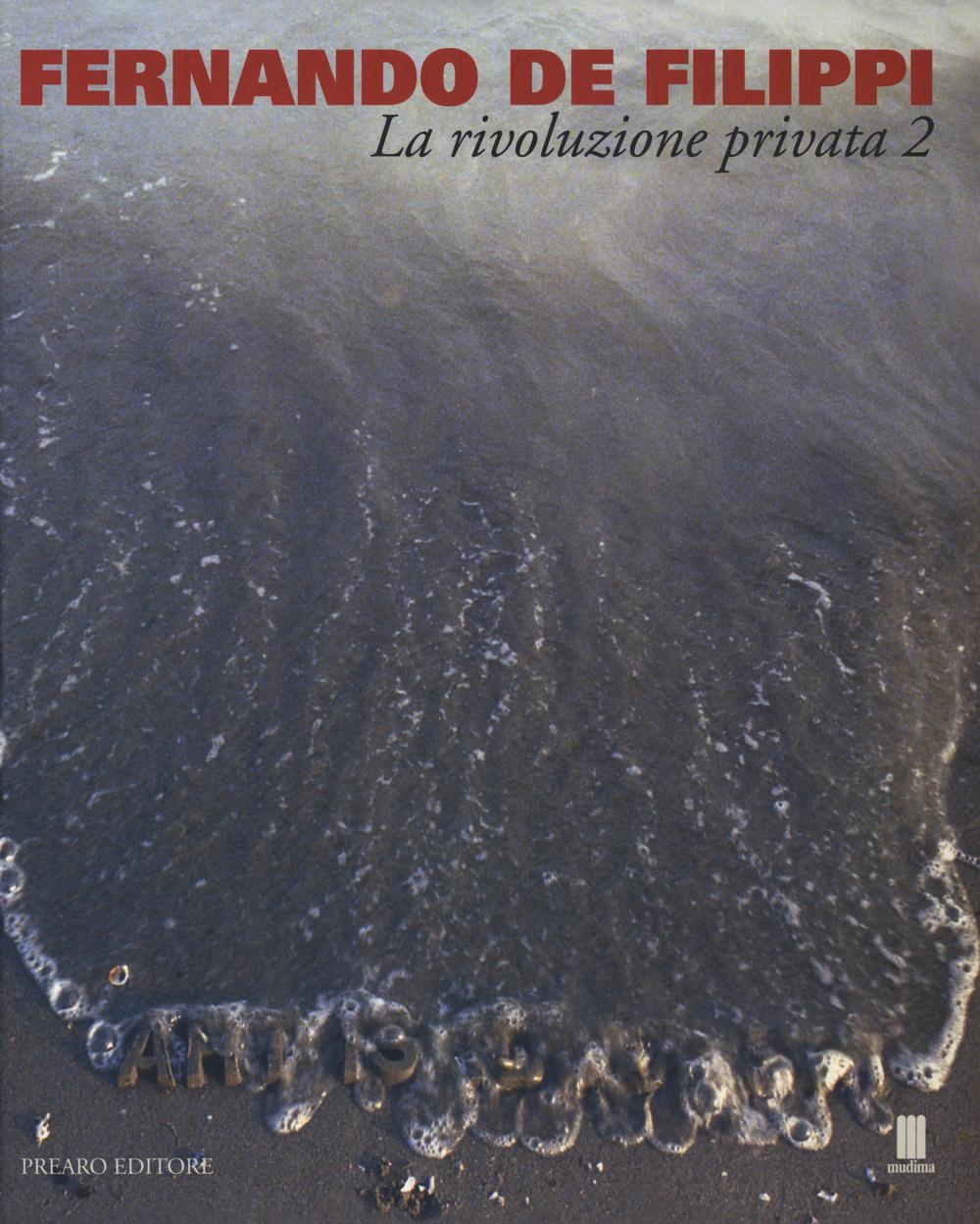 Fernando De Filippi. La rivoluzione privata 2. Catalogo della mostra (Milano, 8 gennaio-6 febbraio 2015). Ediz. illustrata