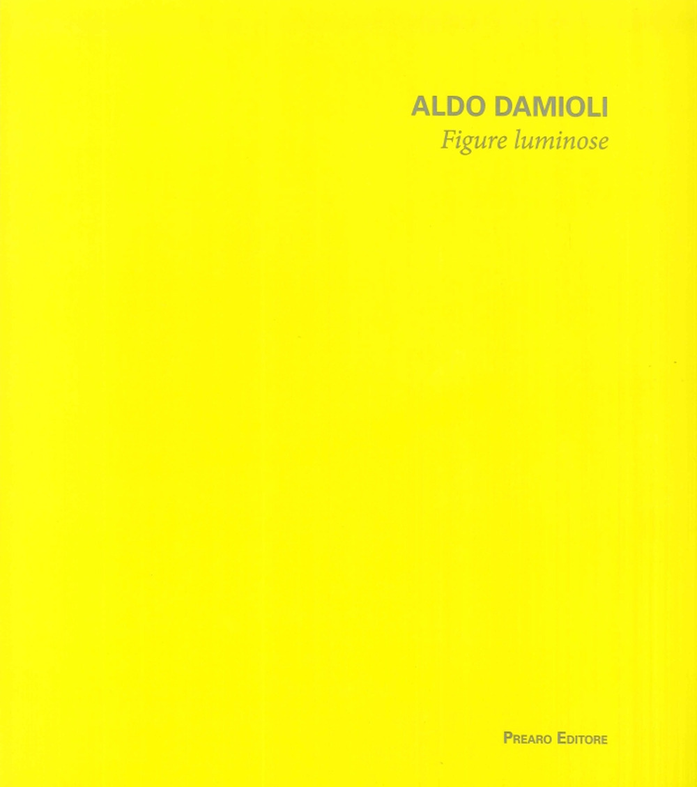 Aldo Damioli. Figure luminose. Ediz. illustrata