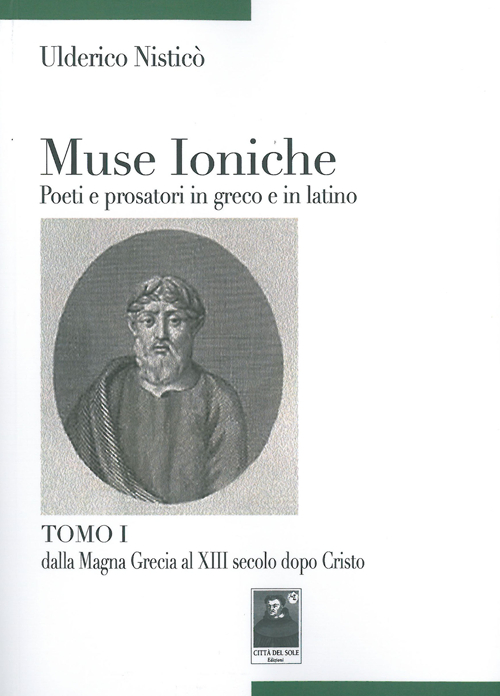 Muse ioniche poeti e prosatori in greco e in latino. Vol. 1: Dalla Magna Grecia al XIII secolo dopo Cristo