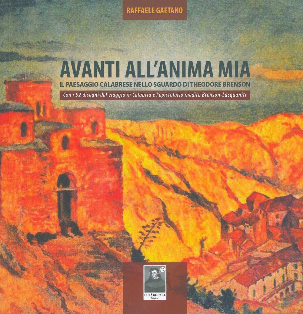 Avanti all'anima mia. Il paesaggio calabrese nello sguardo di Theodore Brenson. Con i 52 disegni del viaggio in Calabria e l'epistolario inedito Brenson-Lacquaniti. Ediz. illustrata