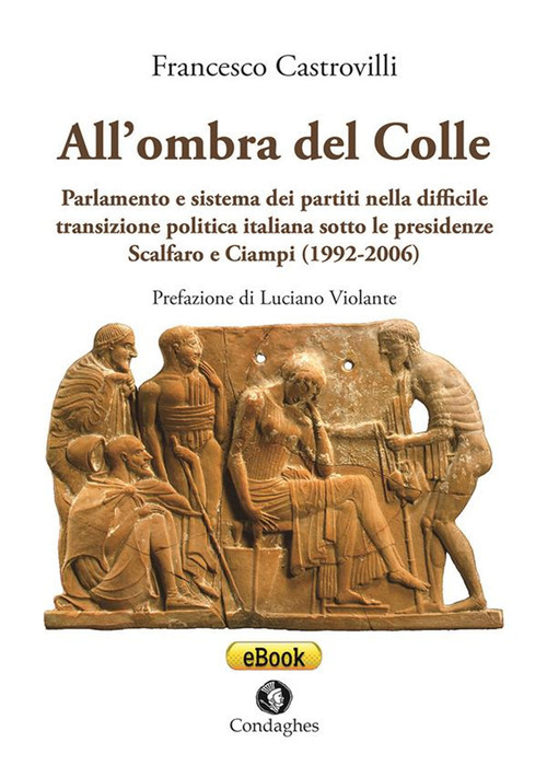 All'ombra del Colle. Parlamento e sistema dei partiti nella difficile transizione politica italiana sotto le presidenze Scalfaro e Ciampi (1992-2006)