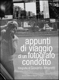 Appunti di viaggio di un fotografo condotto. Fotografie di Giovanni Amoretti. Ediz. illustrata