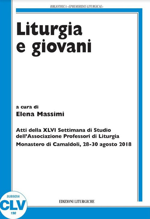 Liturgia e giovani. Atti della XLVI Settimana di Studio dell'Associazione Professori di Liturgia (Monastero di Camaldoli, 28-30 agosto 2018)