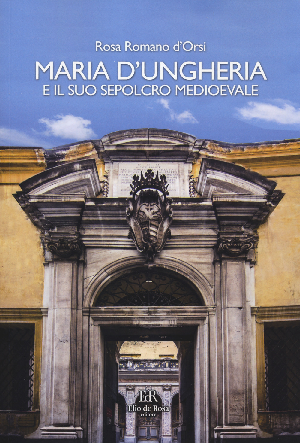 Maria d'Ungheria e il suo sepolcro medioevale. Ediz. a colori