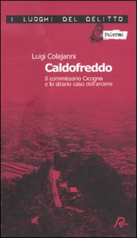 Caldofreddo. Il commissario Cicogna e lo strano caso dell'arciere. Le inchieste del commissario Gian Maria Cicogna. Vol. 1