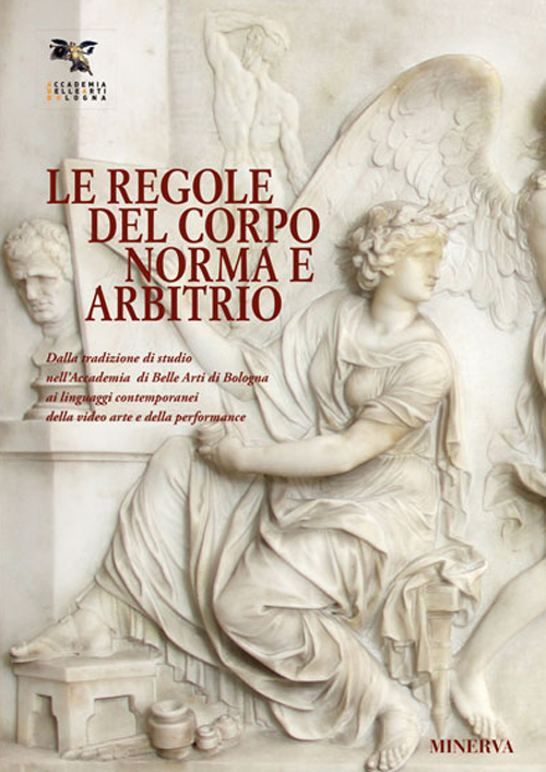 Le regole del corpo. Norma e libero arbitrio. Catalogo della mostra (Bologna, 20 maggio-30 giugno 2016). Ediz. illustrata