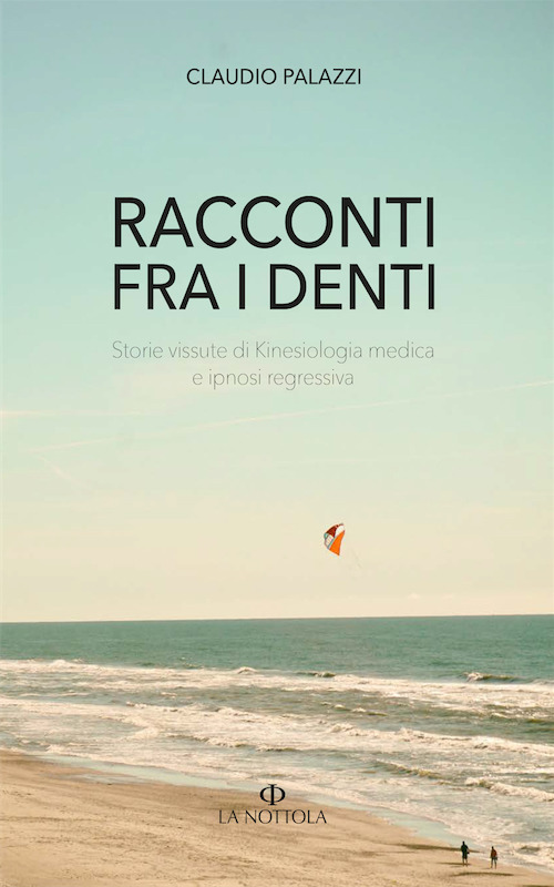 Racconti tra i denti. Storie vissute di Kiniesologia medica e ipnosi regressiva. Nuova ediz.