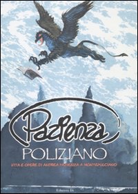 Pazienza Poliziano. Vita e opere di Andrea Pazienza a Montepulciano. Ctalogo della mostra. Ediz. illustrata