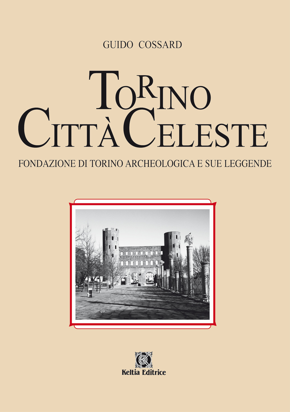 Torino città celeste. Fondazione di Torino archeologica e sue leggende
