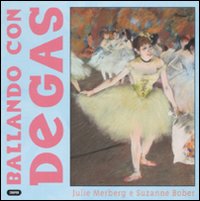 Ballando con Degas. Ediz. illustrata