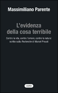 L'evidenza della cosa terribile. Contro la vita, contro l'amore, contro la natura: scritto sulla Recherche di Marcel Proust