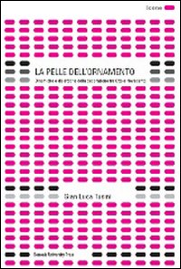 La pelle dell'ornamento. Dinamiche e dialettiche della decorazione tra Otto e Novecento. Ediz. illustrata