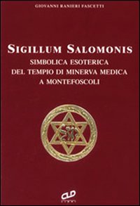 Sigillum Salomonis. Simbolica esoterica del tempio di Minerva Medica a Montefoscoli