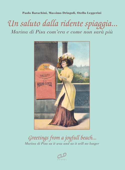 Un saluto dalla ridente spiaggia... Marina di Pisa com'era e come non sarà più-Greetings from a joyfull beach... Marina di Pisa as it was and as it will no longer. Ediz. illustrata