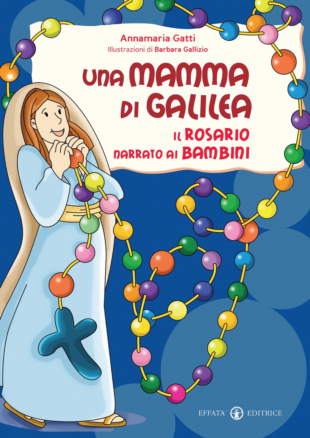 Una mamma di Galilea. Il rosario narrato ai bambini. Ediz. a colori