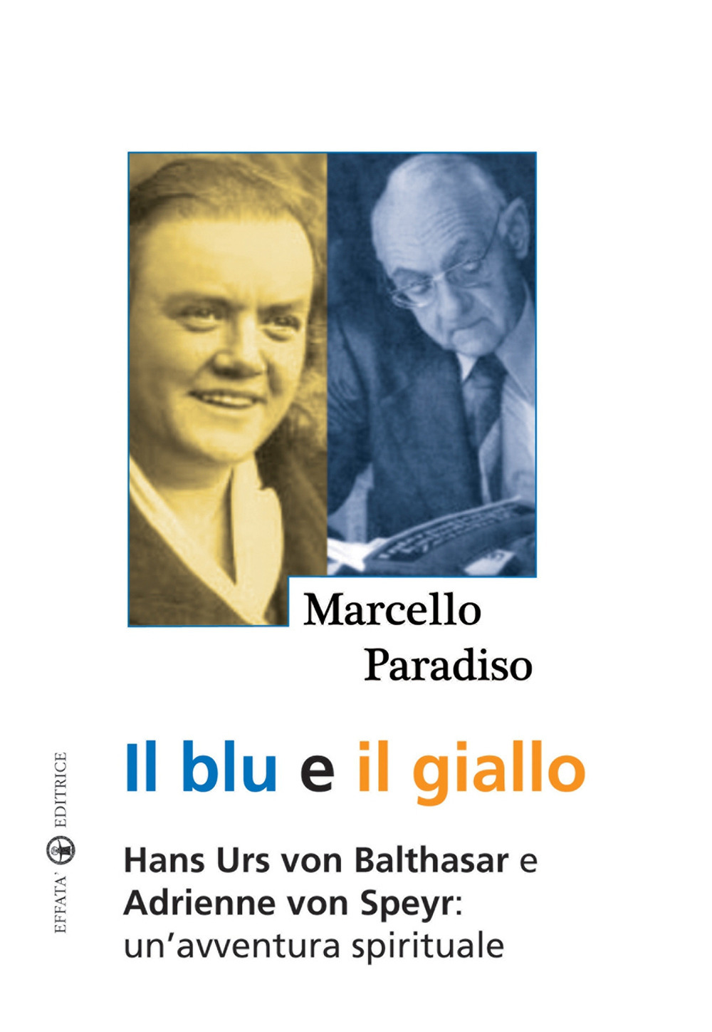 Il blu e il giallo. Hans Urs von Balthasar e Adrienne von Speyr. Un'avventura spirituale