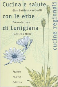 Cucina e salute con le erbe di Lunigiana. Ediz. illustrata