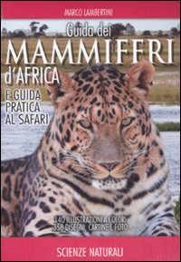 Guida dei mammiferi d'Africa e guida pratica al safari. Ediz. illustrata