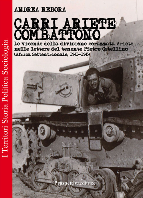 Carri Ariete combattono. Le vicende della divisione corazzata Ariete nelle lettere del tenente Pietro Ostellino. Africa settentrionale 1941-1943