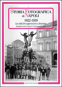 Storia fotografica di Napoli (1922-1929). La città fra opposizione e fascismo. Ediz. illustrata