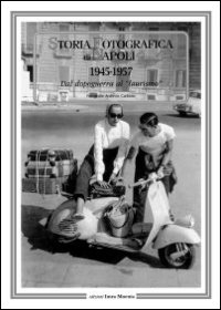 Storia fotografica di Napoli (1945-1957). Dal dopoguerra al «laurismo». Ediz. illustrata