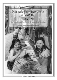 Storia fotografica di Napoli (1985-1993). Dal «grande freddo» degli anni '80 alla svolta di Bassolino. Ediz. illustrata