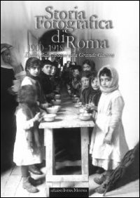 Storia fotografica di Roma 1900-1918. Dalla Belle époque alla grande guerra. Ediz. illustrata
