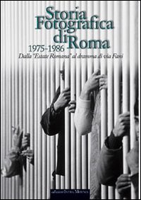 Storia fotografica di Roma 1975-1986. Dall'«Estate romana» al dramma di via Fani. Ediz. illustrata