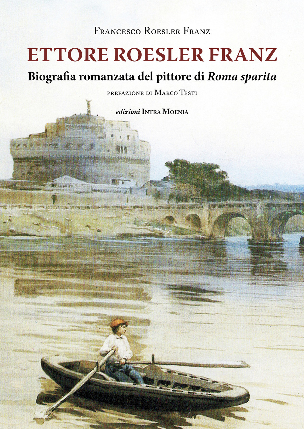 Ettore Roesler Franz. Biografia romanzata del pittore di Roma sparita