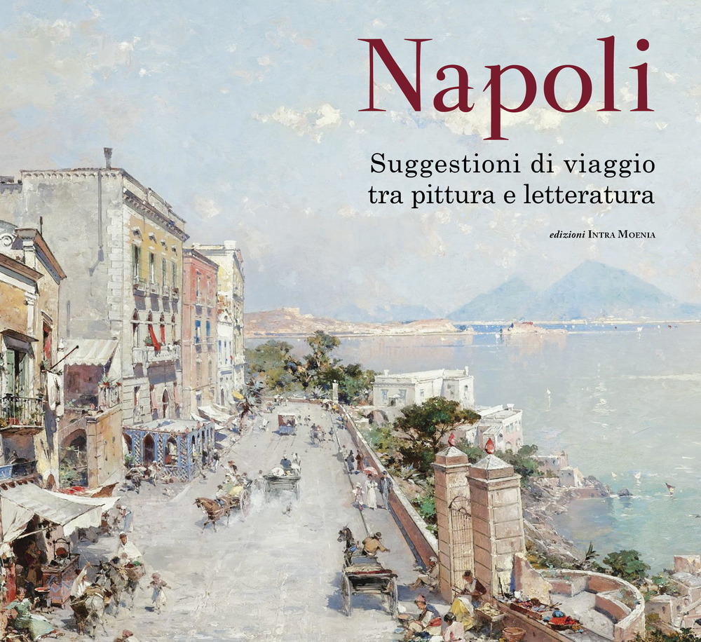 Napoli. Suggestioni di viaggio tra pittura e letteratura. Ediz. a colori