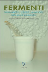 Fermenti. Senza additivi, coloranti, conservanti. Solo parole probiotiche