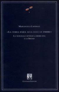 La terra darà alla luce le ombre. La teologia cattolica americana e la Shoah