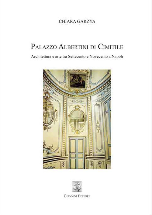 Palazzo Albertini di Cimitile. Architettura e arte tra Settecento e Novecento a Napoli
