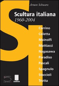 Scultura italiana 1960-2004. Catalogo della mostra (Matera, giugno-settembre 2004; Milano, novembre-dicembre 2004). Ediz. italiana e inglese