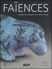 Faïences de l'antiquité. De l'Égypte à l'Iran. Catalogo della mostra (Paris, 10 juin-12 septembre 2005)