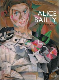 Alice Bailly. La fête étrange. Catalogo della mostra (Lausanne, 14 octobre 2005-15 janvier 2006)